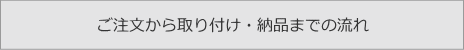 ご注文から取り付け・納品までの流れ